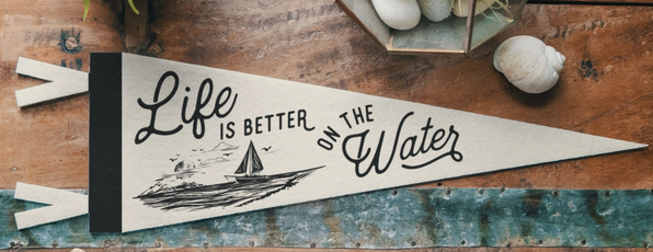 Life Is Better On the Water Felt Pennant